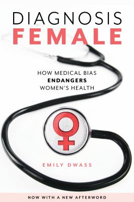 Diagnosis Female : How Medical Bias Endangers Women's Health