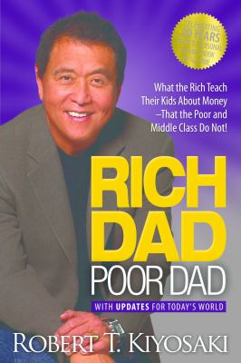Rich Dad Poor Dad : What the Rich Teach Their Kids about Money That the Poor and Middle Class Do Not!