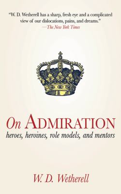 On Admiration : Heroes, Heroines, Role Models, and Mentors