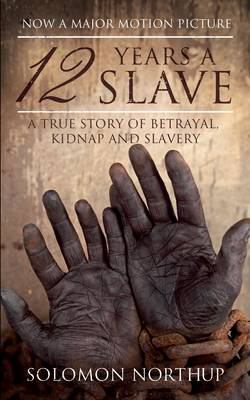 12 Years a Slave : A True Story of Betrayal, Kidnap and Slavery