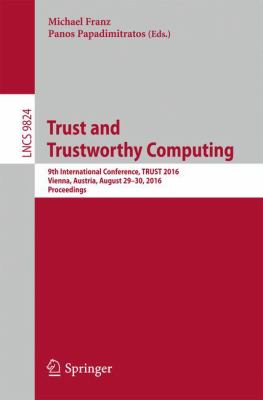 Trust and Trustworthy Computing : 9th International Conference, Trust 2016, Vienna, Austria, August 29-30, 2016, Proceedings