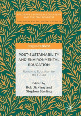 Post-Sustainability and Environmental Education : Remaking Education for the Future