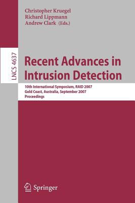 Recent Advances in Intrusion Detection : 10th International Symposium, Raid 2007 Gold Coast, Australia, September 2007, Proceedings