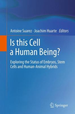 Is This Cell a Human Being? : Exploring the Status of Embryos, Stem Cells and Human-Animal Hybrids