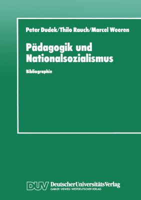 Pädagogik und Nationalsozialismus : Bibliographie Pädagogischer Hochschulschriften und Abhandlungen Zur Ns-Vergangenheit in der Bdr und Ddr, 1945-1990