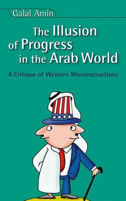 Illusion of Progress in the Arab World : A Critique of Western Misconstructions