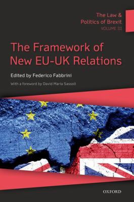 The Law and Politics of Brexit: Volume III : The Framework of New EU-UK Relations