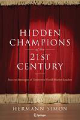 Hidden Champions of the Twenty-First Century : The Success Strategies of Unknown World Market Leaders
