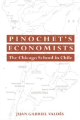 Pinochet's Economists : The Chicago School of Economics in Chile