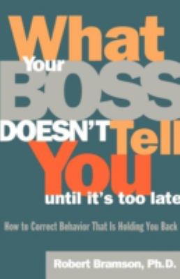 What Your Boss Doesn't Tell You until It's Too Late : How to Correct Behavior That Is Holding You Back