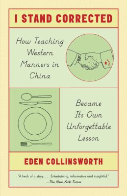 I Stand Corrected : How Teaching Western Manners in China Became Its Own Unforgettable Lesson