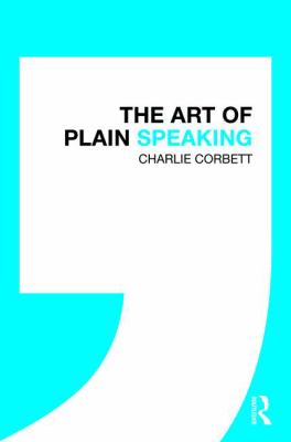 The Art of Plain Speaking : How to Write and Speak in a Way That Will Impress the People That Matter