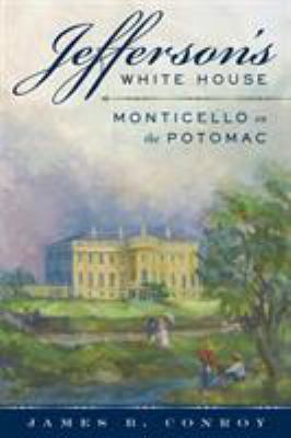 Jefferson's White House : Monticello on the Potomac