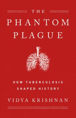 Phantom Plague : How Tuberculosis Shaped History