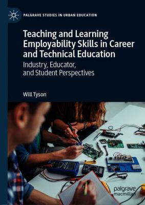 Teaching and Learning Employability Skills in Career and Technical Education : Industry, Educator, and Student Perspectives