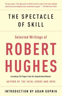The Spectacle of Skill : New and Selected Writings of Robert Hughes