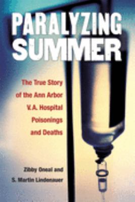 Paralyzing Summer : The True Story of the Ann Arbor V. A. Hospital Poisonings