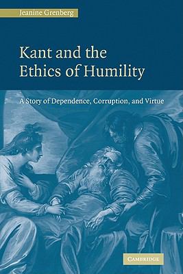 Kant and the Ethics of Humility : A Story of Dependence, Corruption and Virtue