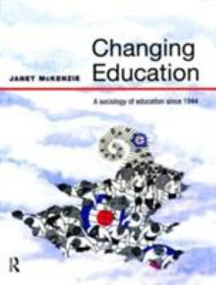 Changing Education : A Sociology of Education Since 1944