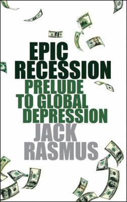 Epic Recession : Prelude to Global Depression