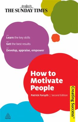 How to Motivate People : Learn the Key Skills - Get the Best Results - Develop, Appraise, Empower