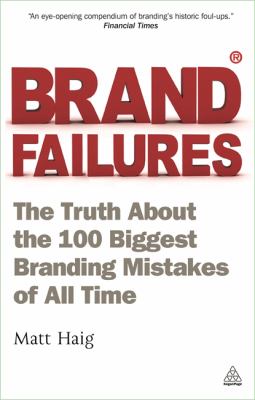 Brand Failures : The Truth about the 100 Biggest Branding Mistakes of All Time