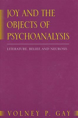 Joy and the Objects of Psychoanalysis : Literature, Belief, and Neurosis