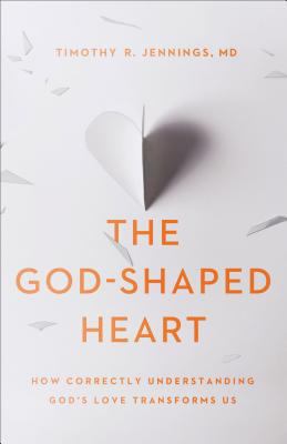The God-Shaped Heart : How Correctly Understanding God's Love Transforms Us