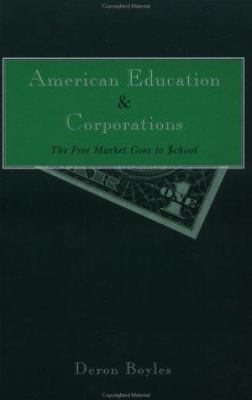 American Education and Corporations : The Free Market Goes to School