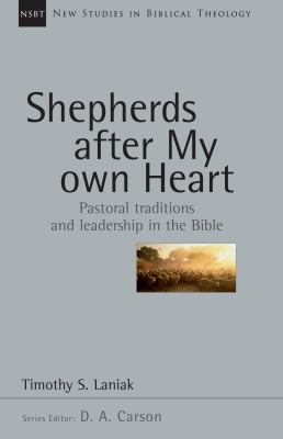 Shepherds after My Own Heart : Pastoral Traditions and Leadership in the Bible