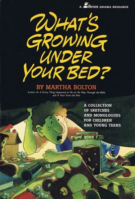 What's Growing under Your Bed? : A Collection of Sketches and Monologues for Children and Young Teens