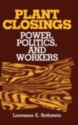 Plant Closings : Power, Politics, and Workers
