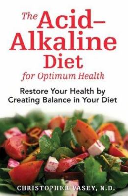 The Acid-Alkaline Diet for Optimum Health : Restore Your Health by Creating Balance in Your Diet