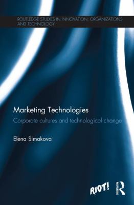 Marketing Technologies : Corporate Cultures and Technological Change