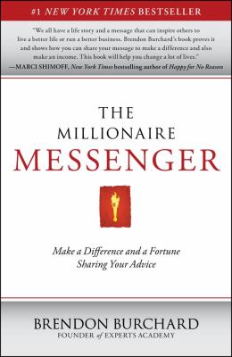The Millionaire Messenger : Make a Difference and a Fortune Sharing Your Advice