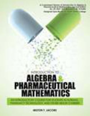 Introduction to Algebra and Pharmaceutical Mathematics : An Introductory Course for Students in Nursing Pharmacy Technology and Other Health Careers