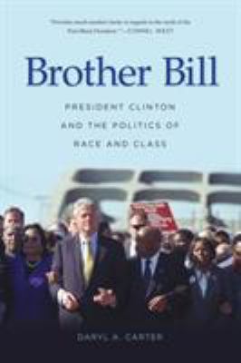 Brother Bill : President Clinton and the Politics of Race and Class