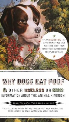 Why Dogs Eat Poop, and Other Useless or Gross Information about the Animal Kingdom