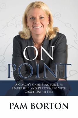 On Point : A Coach's Game Plan for Life, Leadership, and Performing with Grace under Fire