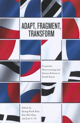 Adapt, Fragment, Transform : Corporate Restructuring and System Reform in South Korea
