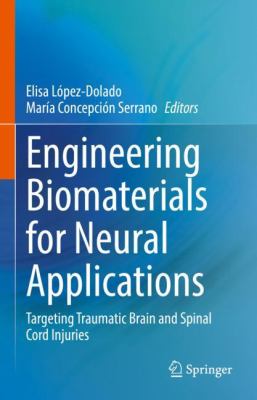 Engineering Biomaterials for Neural Applications : Targeting Traumatic Brain and Spinal Cord Injuries