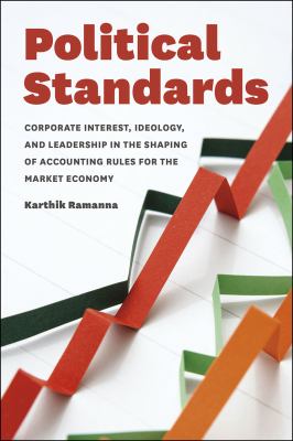 Political Standards : Corporate Interest, Ideology, and Leadership in the Shaping of Accounting Rules for the Market Economy