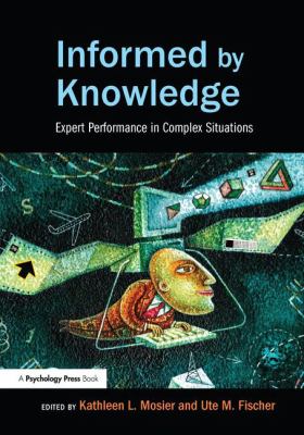 Informed by Knowledge : Expert Performance in Complex Situations