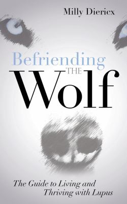 Befriending the Wolf : The Guide to Living and Thriving with Lupus