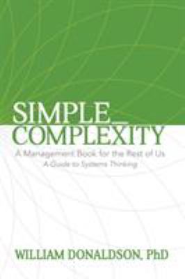 Simple_Complexity : A Management Book for the Rest of Us: a Guide to Systems Thinking