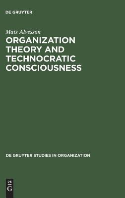 Organization Theory and Technocratic Consciousness : Rationality, Ideology, and Quality of Work