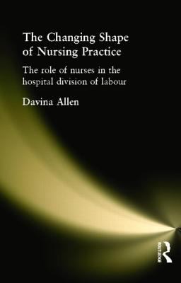 The Changing Shape of Nursing Practice : The Role of Nurses in the Hospital Division of Labour