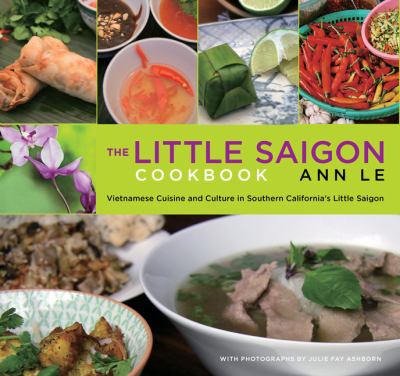 The Little Saigon Cookbook : Vietnamese Cuisine and Culture in Southern California's Little Saigon