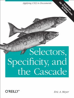 Selectors, Specificity, and the Cascade : Applying CSS3 to Documents