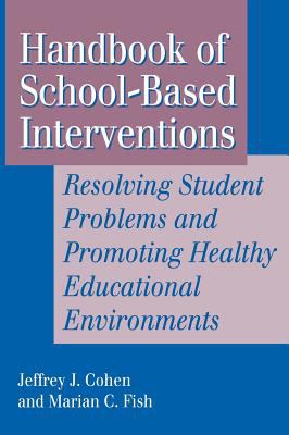 Handbook of School-Based Interventions : Resolving Student Problems and Promoting Healthy Educational Environments